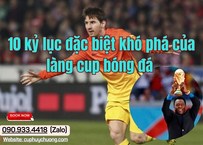 10 kỷ lục đặc biệt khó phá của làng cup bóng đá